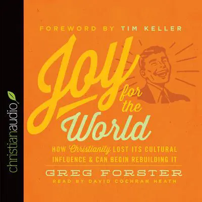 Joy for the World: How Christianity Lost Its Cultural Influence and Can Begin Rebuilding It Audibook, by Greg Forster