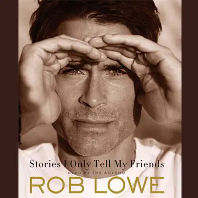 Stories I Only Tell My Friends: An Autobiography Audibook, by Rob Lowe