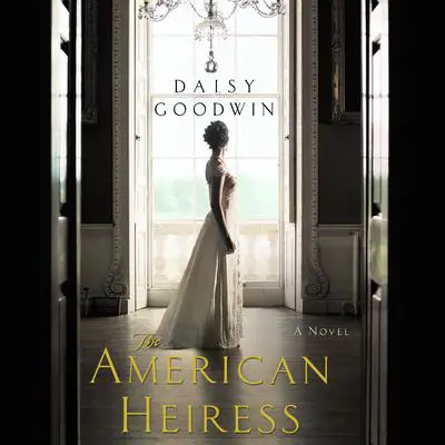 The American Heiress: A Novel Audibook, by Daisy Goodwin