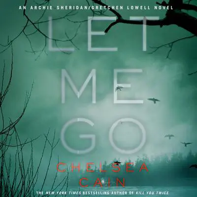 Let Me Go: An Archie Sheridan / Gretchen Lowell Novel Audibook, by Chelsea Cain