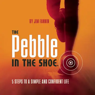 The Pebble in the Shoe: 5 Steps to a Simple Confident Life Audibook, by Jim Fannin
