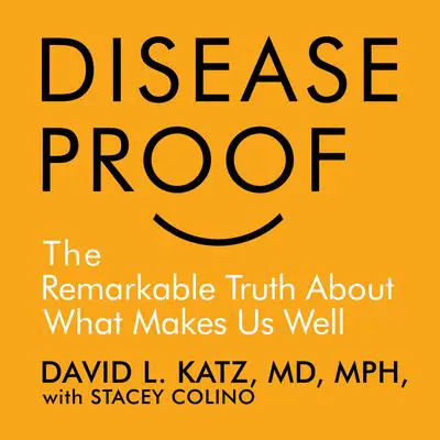 Disease-Proof: The Remarkable Truth About What Keeps Us Well Audibook, by David Katz