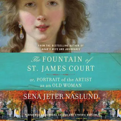 The Fountain of St. James Court; or, Portrait of the Artist as an Old Woman Unab: A Novel Audibook, by Sena Jeter Naslund
