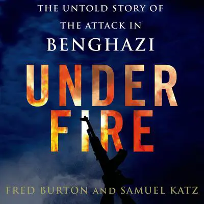 Under Fire: The Untold Story of the Attack in Benghazi Audibook, by Fred Burton
