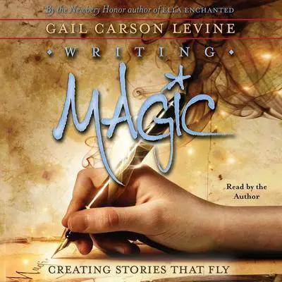 Writing Magic: Creating Stories that Fly Audibook, by Gail Carson Levine