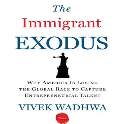 The Immigrant Exodus: Why America Is Losing the Global Race to Capture Entrepreneurial Talent Audibook, by Vivek Wadhwa