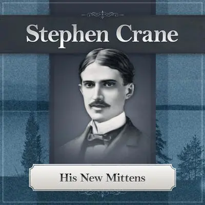 His New Mittens: A Stephen Crane Story Audibook, by Stephen Crane