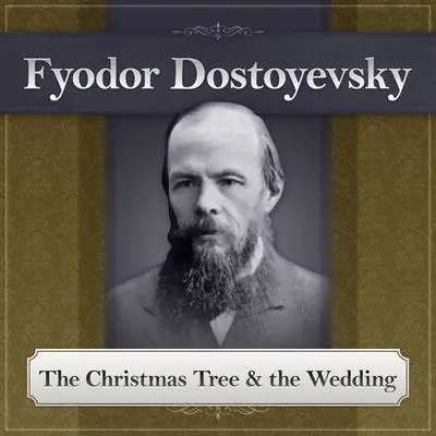 The Christmas Tree and the Wedding: A Fyodor Dostoyevsky Short Story Audibook, by Fyodor Dostoevsky