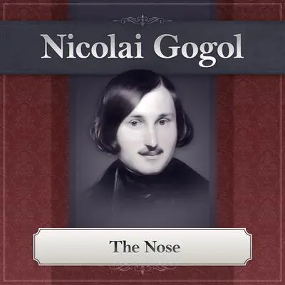 The Nose: A Nikolai Gogol Story Audibook, by Nikolai Vasilievich Gogol
