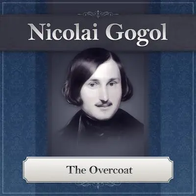 The Overcoat: A Nikolai Gogol Story Audibook, by Nikolai Vasilievich Gogol
