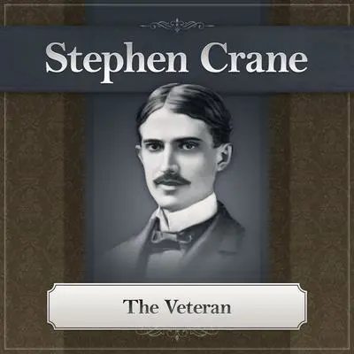 The Veteran: A Stephen Crane Story Audibook, by Stephen Crane