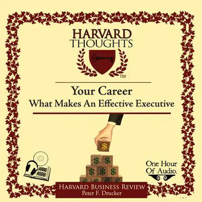 Your Career: What Makes an Effective Executive Audibook, by Peter F. Drucker
