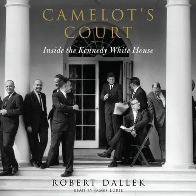 Camelot's Court: Inside the Kennedy White House Audibook, by Robert Dallek