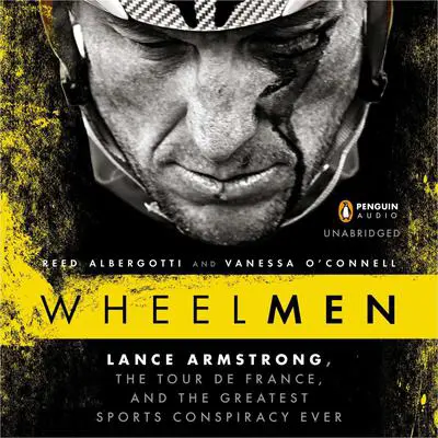 Wheelmen: Lance Armstrong, the Tour de France, and the Greatest Sports Conspiracy Ever Audibook, by Reed Albergotti
