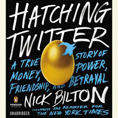 Hatching Twitter: A True Story of Money, Power, Friendship, and Betrayal Audibook, by Nick Bilton
