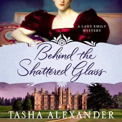Behind the Shattered Glass: A Lady Emily Mystery Audibook, by Tasha Alexander