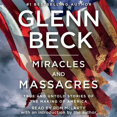 Miracles and Massacres: True and Untold Stories of the Making of America Audibook, by Glenn Beck