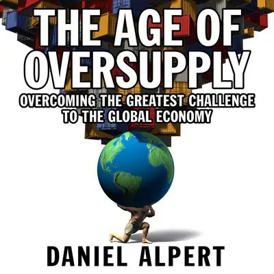 The Age Oversupply: Overcoming the Greatest Challenge to the Global Economy Audibook, by Daniel Alpert