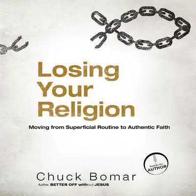 Losing Your Religion: Moving from Superficial Routine to Authentic Faith Audibook, by Chuck Bomar