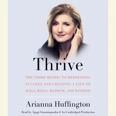 Thrive: The Third Metric to Redefining Success and Creating a Life of Well-Being, Wisdom, and Wonder Audibook, by Arianna Huffington