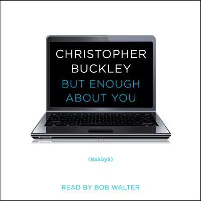 But Enough About You: Essays Audibook, by Christopher Buckley
