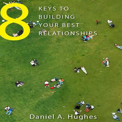 8 Keys to Building Your Best Relationships: N/A Audibook, by Daniel A. Hughes