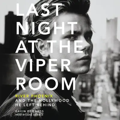 Last Night at the Viper Room: River Phoenix and the Hollywood He Left Behind Audibook, by Gavin Edwards