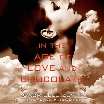 In the Age of Love and Chocolate: A Novel Audibook, by Gabrielle Zevin