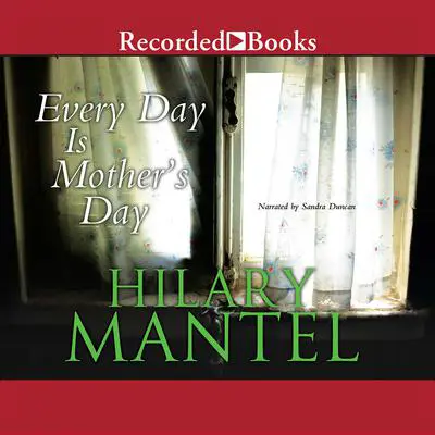 Every Day Is Mother's Day Audibook, by Hilary Mantel