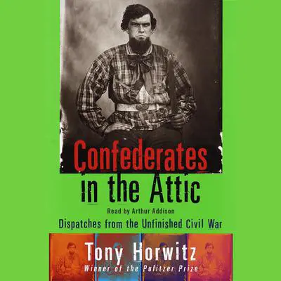 Confederates in the Attic: Dispatches from the Unfinished Civil War Audibook, by Tony Horwitz