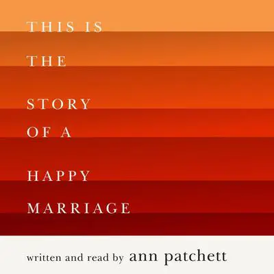 This Is the Story of a Happy Marriage Audibook, by Ann Patchett