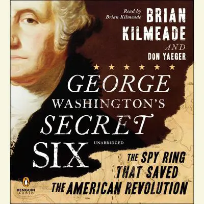 George Washington's Secret Six: The Spy Ring That Saved America Audibook, by Brian Kilmeade