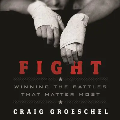 Fight: Winning the Battles That Matter Most Audibook, by Craig Groeschel