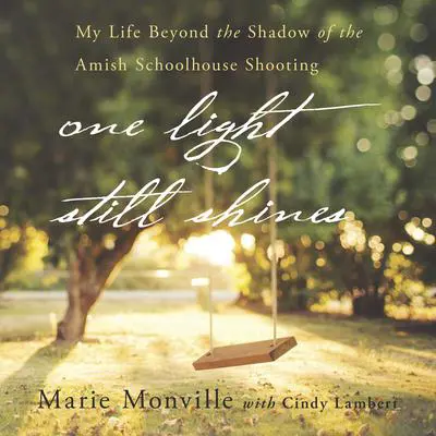 One Light Still Shines: My Life Beyond the Shadow of the Amish Schoolhouse Shooting Audibook, by Marie Monville