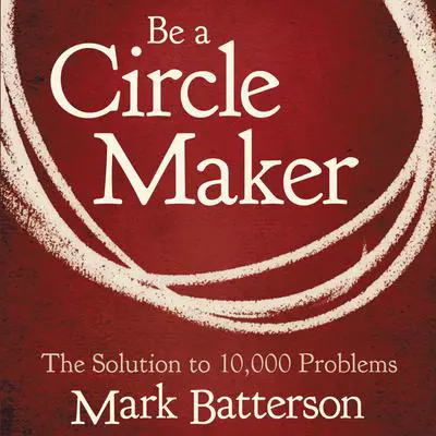 Be a Circle Maker: The Solution to 10,000 Problems Audibook, by Mark Batterson