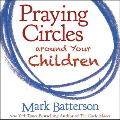 Praying Circles around Your Children Audibook, by Mark Batterson