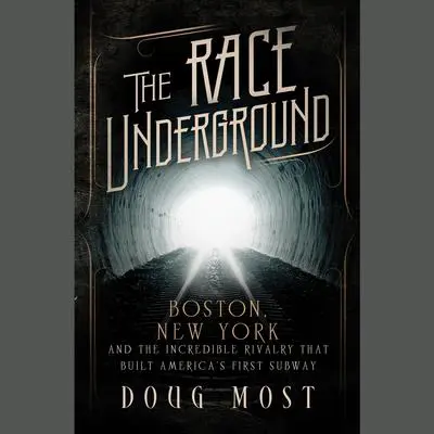 The Race Underground: Boston, New York, and the Incredible Rivalry That Built America's First Subway Audibook, by Doug Most