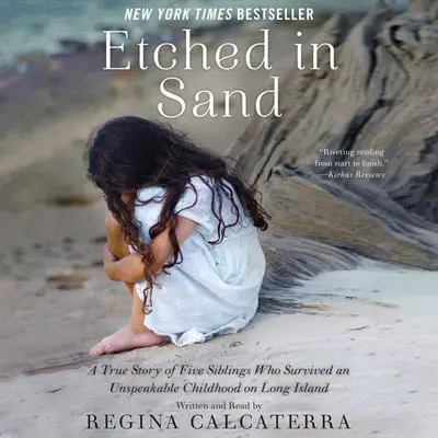 Etched in Sand: A True Story of Five Siblings Who Survived an Unspeakable Childhood on Long Island Audibook, by Regina Calcaterra
