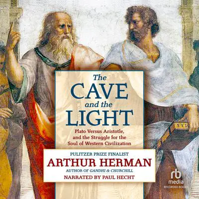 The Cave and the Light: Plato Versus Aristotle, and the Struggle for the Soul of Western Civilization Audibook, by Arthur Herman
