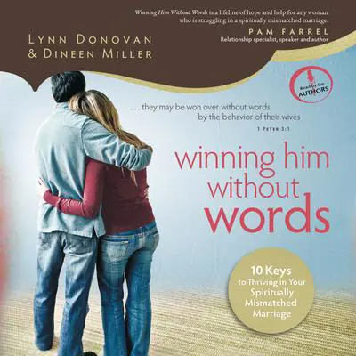 Winning Him Without Words: 10 Keys to Thriving in Your Spiritually Mismatched Marriage Audibook, by Lynn Donovan