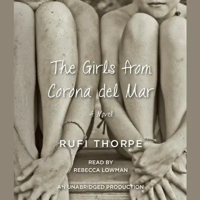The Girls from Corona del Mar: A novel Audibook, by Rufi Thorpe