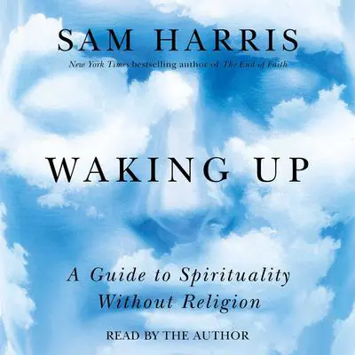 Waking Up: A Guide to Spirituality Without Religion Audibook, by Sam Harris