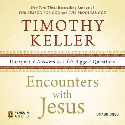 Encounters with Jesus: Unexpected Answers to Life's Biggest Questions Audibook, by Timothy Keller