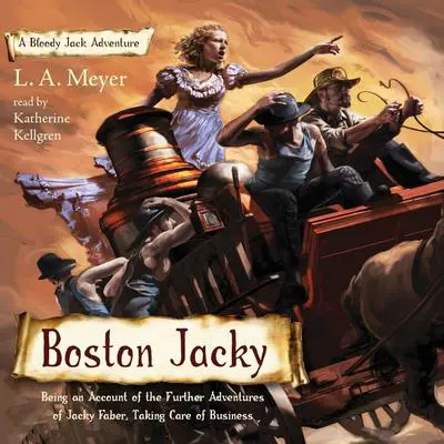 Boston Jacky: Being an Account of the Further Adventures of Jacky Faber, Taking Care of Business Audibook, by L. A. Meyer