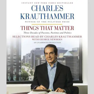 Things That Matter: Three Decades of Passions, Pastimes and Politics Audibook, by Charles Krauthammer