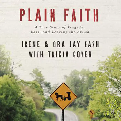 Plain Faith: A True Story of Tragedy, Loss and Leaving the Amish Audibook, by Ora-Jay Eash