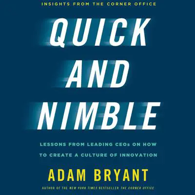 Quick and Nimble: Lessons from Leading CEOs on How to Create a Culture of Innovation - Insights from The Corner Office Audibook, by Adam Bryant