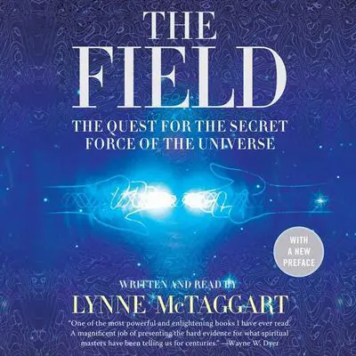 The Field: The Quest for the Secret Force of the Universe Audibook, by Lynne McTaggart