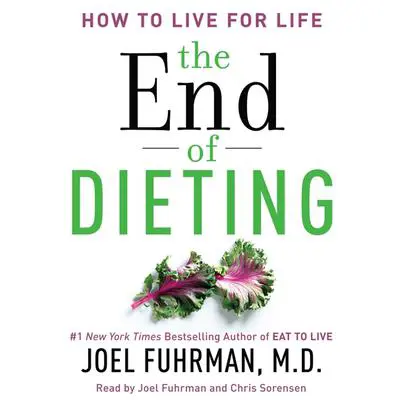 The End of Dieting: How to Live for Life Audibook, by Joel Fuhrman