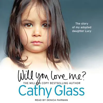 Will You Love Me?: The story of my adopted daughter Lucy Audibook, by Cathy Glass